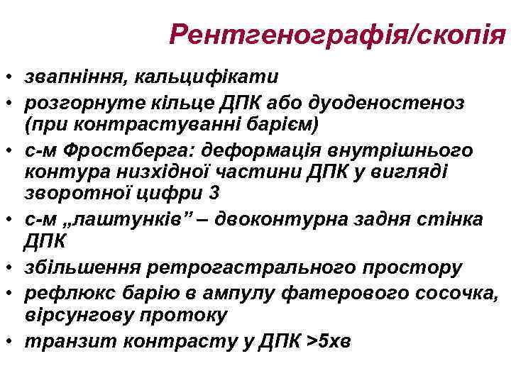 Рентгенографія/скопія • звапніння, кальцифікати • розгорнуте кільце ДПК або дуоденостеноз (при контрастуванні барієм) •