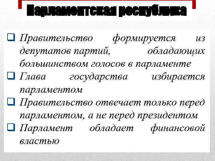 Парламентская республика q Правительство формируется из депутатов партий, обладающих большинством голосов в парламенте q