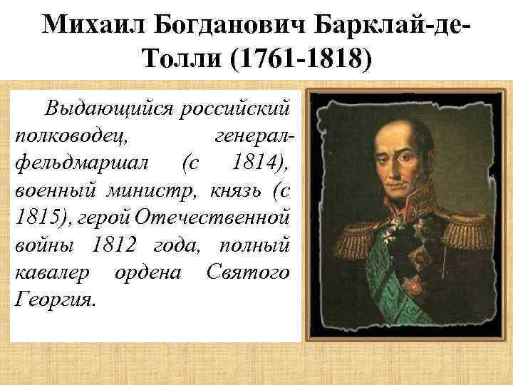 Михаил Богданович Барклай-де. Толли (1761 -1818) Выдающийся российский полководец, генералфельдмаршал (с 1814), военный министр,