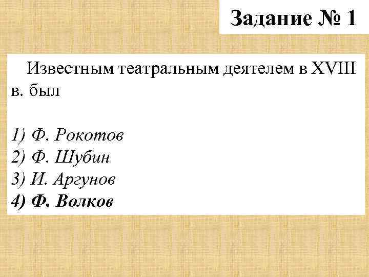 Задание № 1 Известным театральным деятелем в XVIII в. был 1) Ф. Рокотов 2)