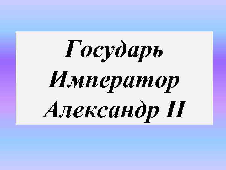 Государь Император Александр II 
