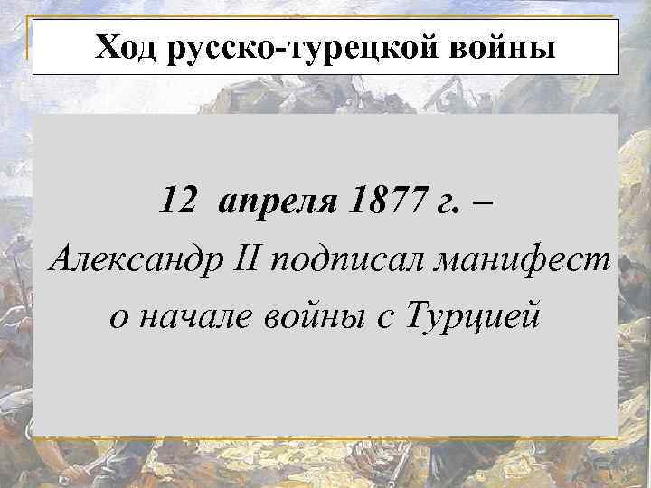 Ход русско-турецкой войны 12 апреля 1877 г. – Александр II подписал манифест о начале