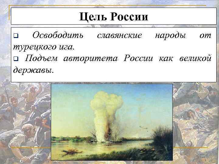 Цель России Освободить славянские народы от турецкого ига. q Подъем авторитета России как великой