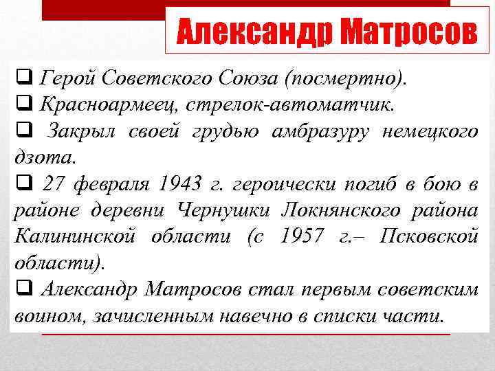 Александр Матросов q Герой Советского Союза (посмертно). q Красноармеец, стрелок-автоматчик. q Закрыл своей грудью