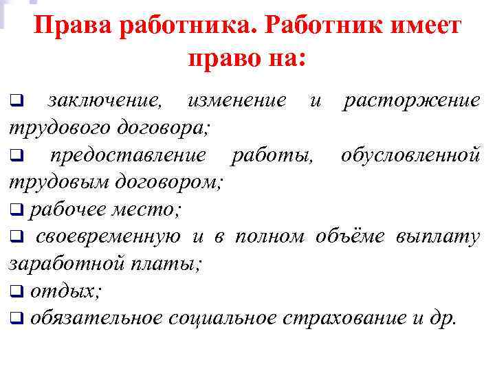 Права работника. Работник имеет право на: заключение, изменение и расторжение трудового договора; q предоставление