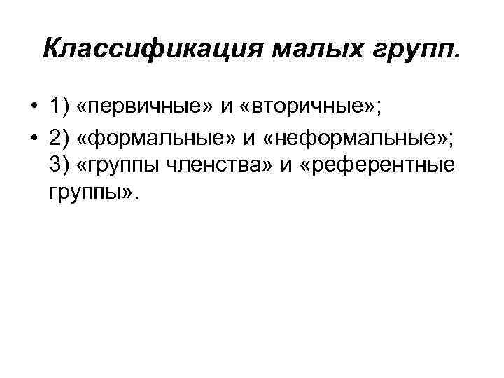 Классификация малых групп. • 1) «первичные» и «вторичные» ; • 2) «формальные» и «неформальные»