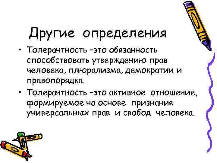 Другие определения • Толерантность –это обязанность способствовать утверждению прав человека, плюрализма, демократии и правопорядка.