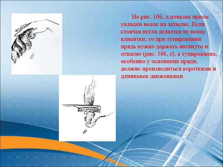 На рис. 106, д показан прием укладки волос на затылке. Если стоячая петля делается