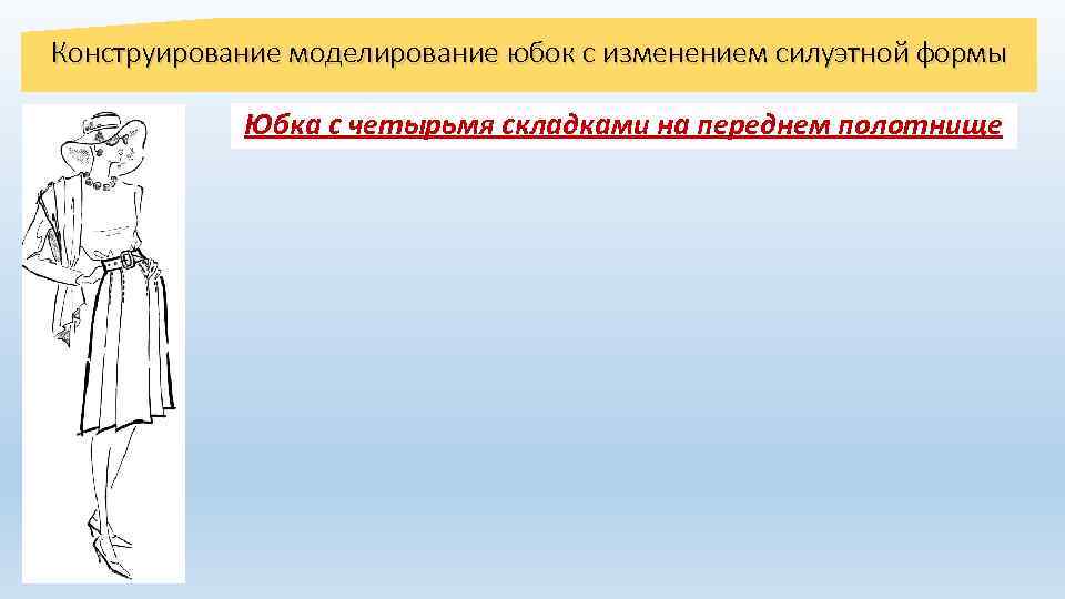 Конструирование моделирование юбок с изменением силуэтной формы Юбка с четырьмя складками на переднем полотнище