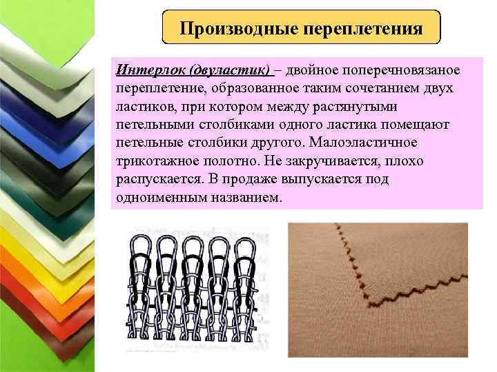 Производные переплетения Интерлок (двуластик) – двойное поперечновязаное переплетение, образованное таким сочетанием двух ластиков, при