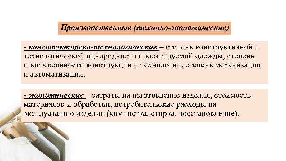 Производственные (технико-экономические) - конструкторско-технологические – степень конструктивной и технологической однородности проектируемой одежды, степень прогрессивности