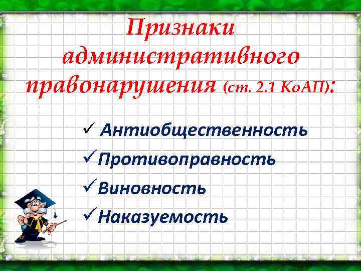 Признаки административного правонарушения (ст. 2. 1 Ко. АП): ü Антиобщественность üПротивоправность üВиновность üНаказуемость 
