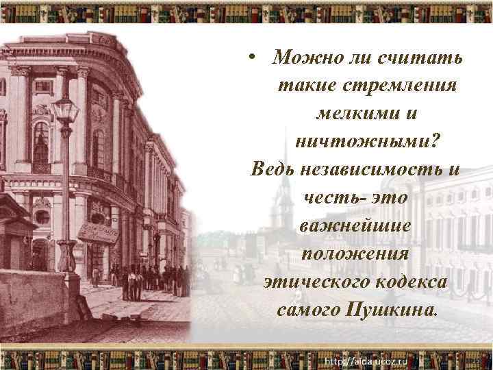  • Можно ли считать такие стремления мелкими и ничтожными? Ведь независимость и честь-