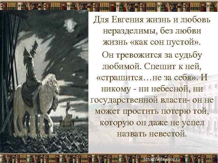 Для Евгения жизнь и любовь неразделимы, без любви жизнь «как сон пустой» . Он
