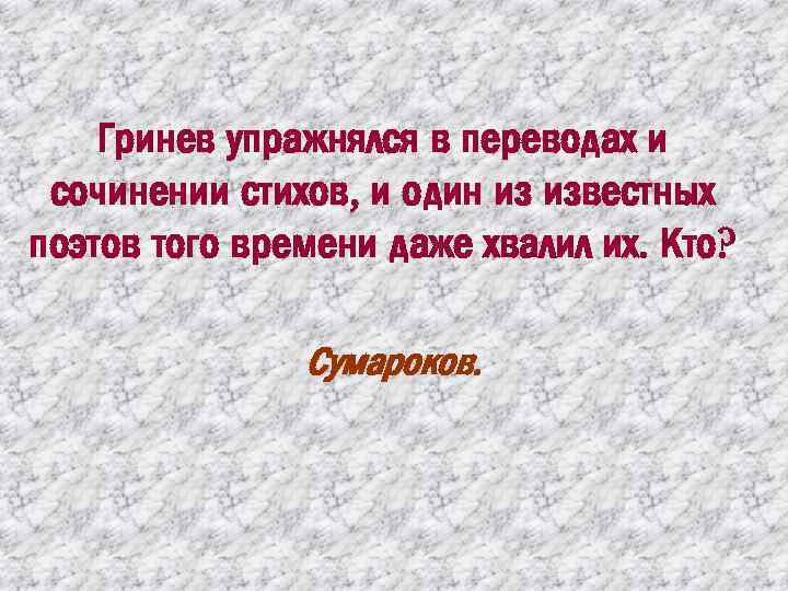 Гринев упражнялся в переводах и сочинении стихов, и один из известных поэтов того времени