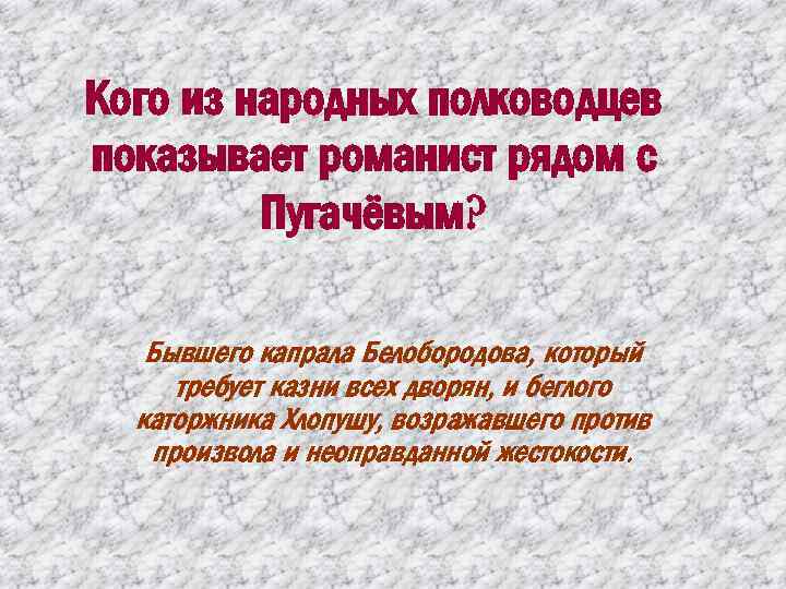 Кого из народных полководцев показывает романист рядом с Пугачёвым? Бывшего капрала Белобородова, который требует