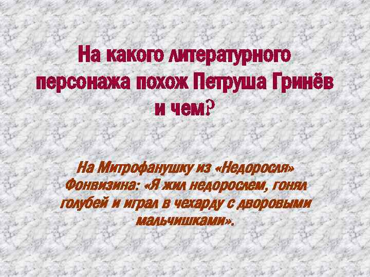 На какого литературного персонажа похож Петруша Гринёв и чем? На Митрофанушку из «Недоросля» Фонвизина: