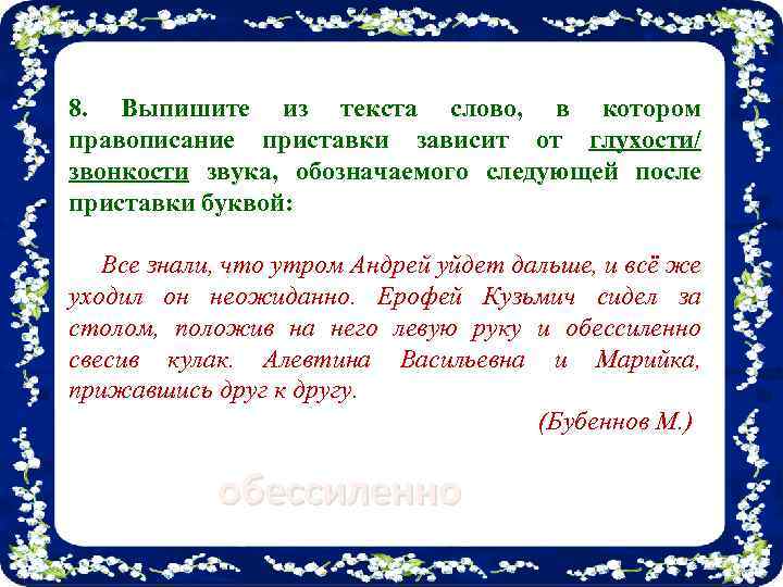 8. Выпишите из текста слово, в котором правописание приставки зависит от глухости/ звонкости звука,