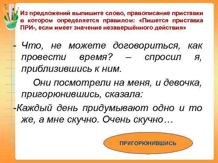 Из предложений выпишите слово, правописание приставки в котором определяется правилом: «Пишется приставка ПРИ-, если