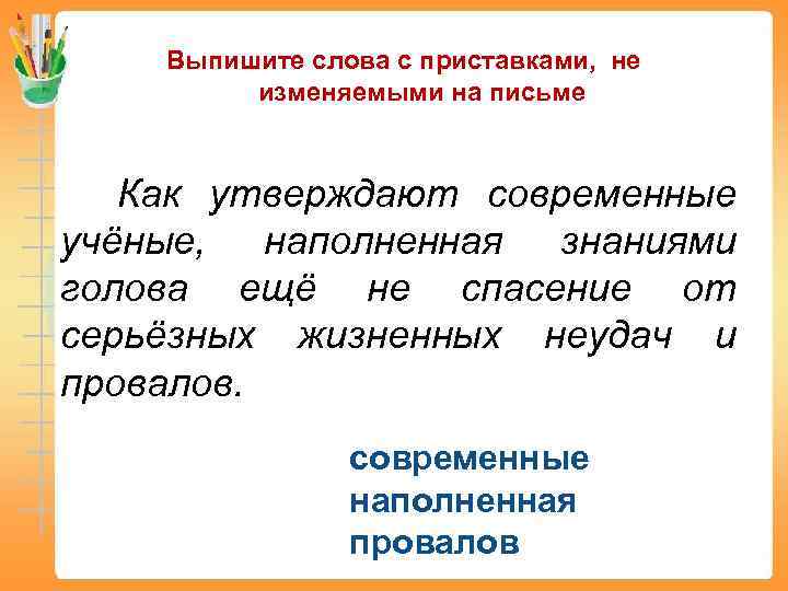 Выпишите слова с приставками, не изменяемыми на письме. Как утверждают современные учёные, наполненная знаниями