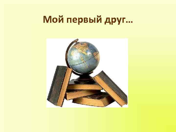 Мой первый друг… 