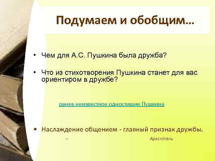 Подумаем и обобщим… • Чем для А. С. Пушкина была дружба? • Что из