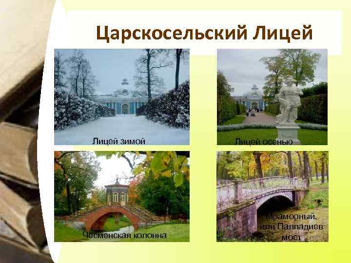Царскосельский Лицей зимой Чесменская колонна Лицей осенью Мраморный, или Палладиев мост 