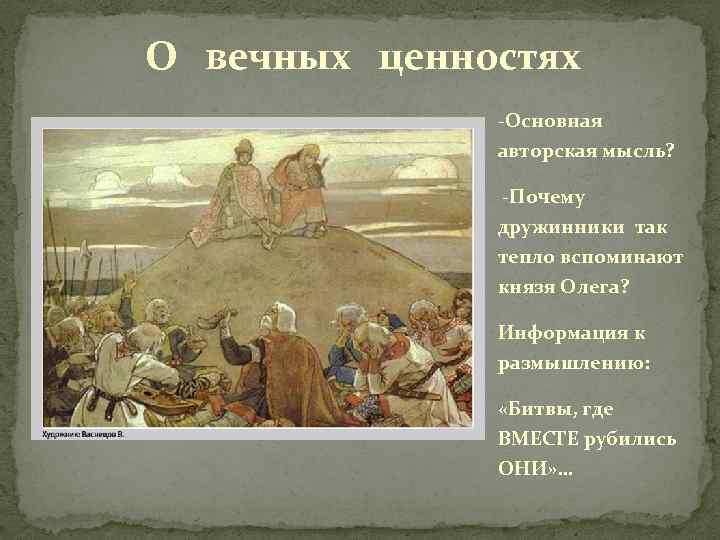 О вечных ценностях -Основная авторская мысль? -Почему дружинники так тепло вспоминают князя Олега? Информация