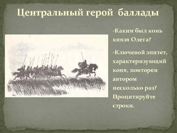 Центральный герой баллады -Каким был конь князя Олега? -Ключевой эпитет, характеризующий коня, повторен автором