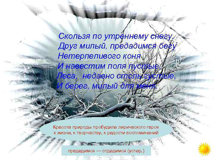 Скользя по утреннему снегу, Друг милый, предадимся бегу Нетерпеливого коня И навестим поля пустые,