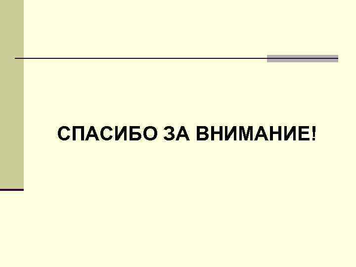 СПАСИБО ЗА ВНИМАНИЕ! 