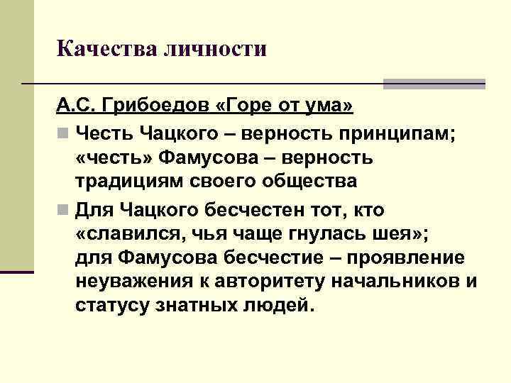 Качества личности А. С. Грибоедов «Горе от ума» n Честь Чацкого – верность принципам;