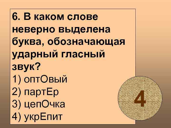 6. В каком слове неверно выделена буква, обозначающая ударный гласный звук? 1) опт. Овый