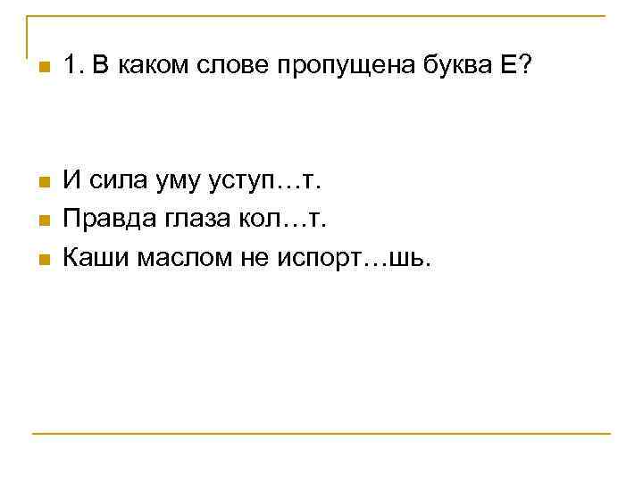 n 1. В каком слове пропущена буква Е? n И сила уму уступ…т. Правда