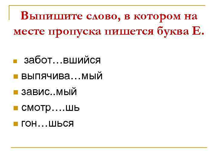 Выпишите слово, в котором на месте пропуска пишется буква Е. забот…вшийся n выпячива…мый n