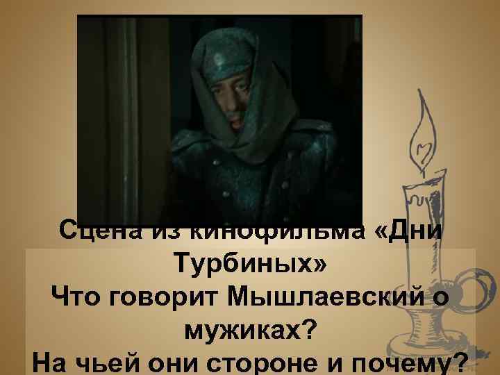 Сцена из кинофильма «Дни Турбиных» Что говорит Мышлаевский о мужиках? На чьей они стороне