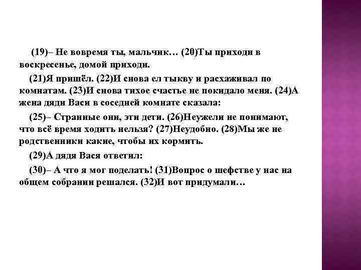 (19)– Не вовремя ты, мальчик… (20)Ты приходи в воскресенье, домой приходи. (21)Я пришёл. (22)И