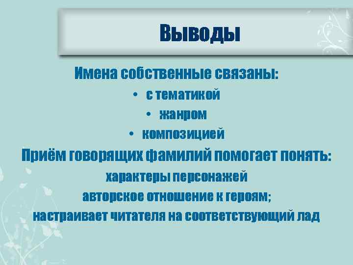 Выводы Имена собственные связаны: • с тематикой • жанром • композицией Приём говорящих фамилий