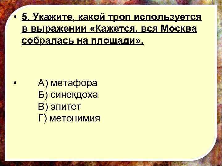  • 5. Укажите, какой троп используется в выражении «Кажется, вся Москва собралась на