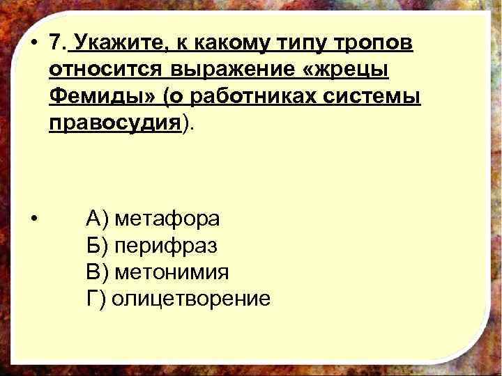  • 7. Укажите, к какому типу тропов относится выражение «жрецы Фемиды» (о работниках