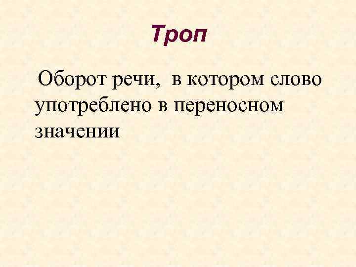 Троп Оборот речи, в котором слово употреблено в переносном значении 