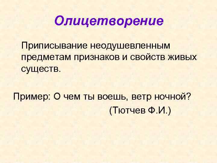 Олицетворение Приписывание неодушевленным предметам признаков и свойств живых существ. Пример: О чем ты воешь,