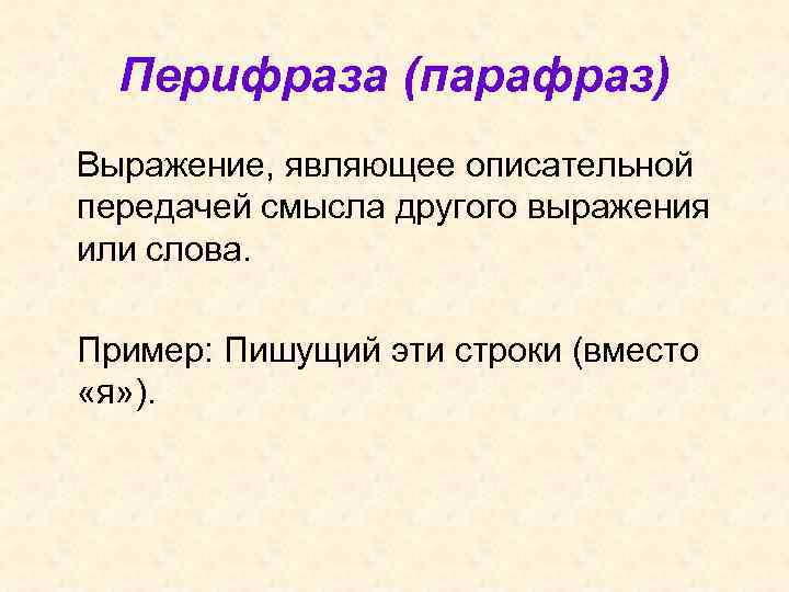 Перифраза (парафраз) Выражение, являющее описательной передачей смысла другого выражения или слова. Пример: Пишущий эти