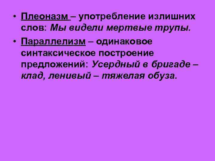  • Плеоназм – употребление излишних слов: Мы видели мертвые трупы. • Параллелизм –