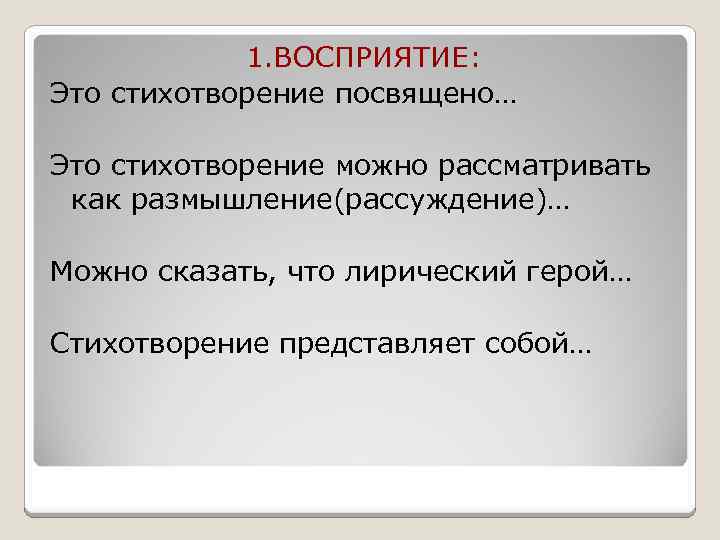 1. ВОСПРИЯТИЕ: Это стихотворение посвящено… Это стихотворение можно рассматривать как размышление(рассуждение)… Можно сказать, что