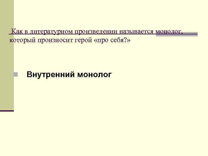 Как в литературном произведении называется монолог, который произносит герой «про себя? » n Внутренний