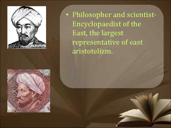  • Philosopher and scientist. Encyclopaedist of the East, the largest representative of east