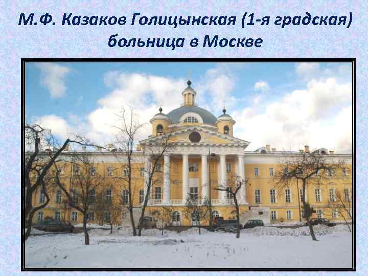 М. Ф. Казаков Голицынская (1 -я градская) больница в Москве 
