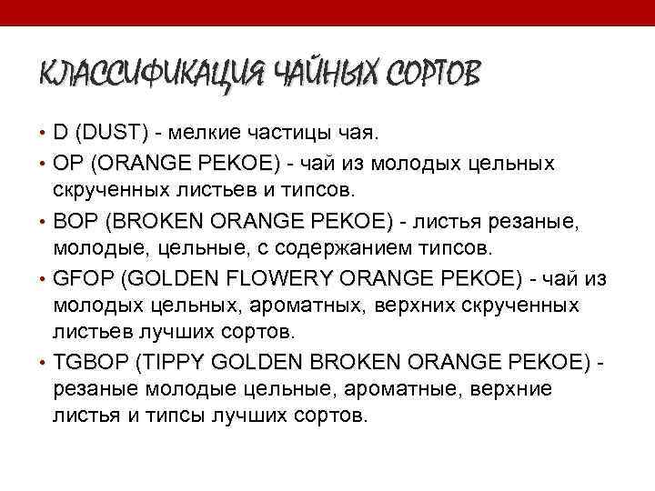 КЛАССИФИКАЦИЯ ЧАЙНЫХ СОРТОВ • D (DUST) - мелкие частицы чая. • OP (ORANGE PEKOE)