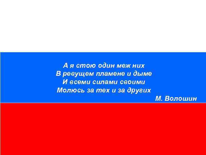 Я стою. Молюсь за тех и за других Волошин. А Я стою один меж них. Волошин а я стою один меж них в ревущем пламени и дыме. Стих Волошина а я один стою меж них в ревущем пламени и дыме.